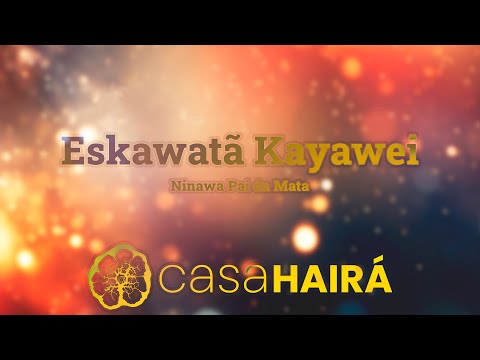 Eskawatã Kayawei - Ninawa Pai da Mata - Huni Kuin - Casa Hairá