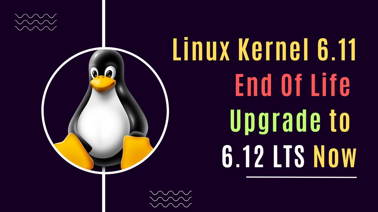 Linux Kernel 6.11 End Of Life: Upgrade to 6.12 LTS Now!