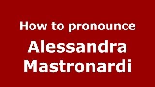 How to pronounce Alessandra Mastronardi