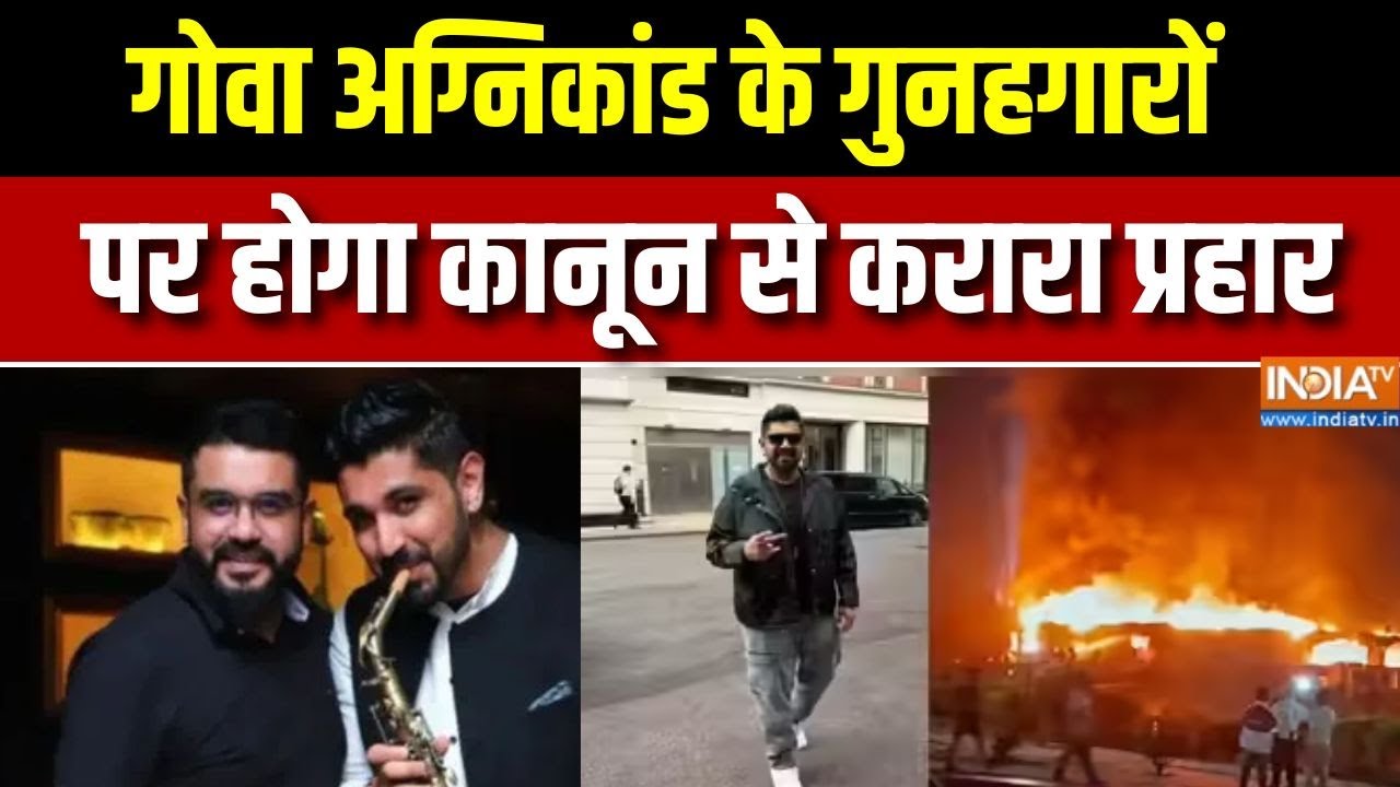 Goa Fire Update :गोवा अग्निकांड के गुनहगारों पर होगा प्रहार, था?