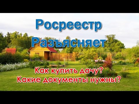 Как купить дачу?  Какие документы нужны?  Росреестр разъясняет.