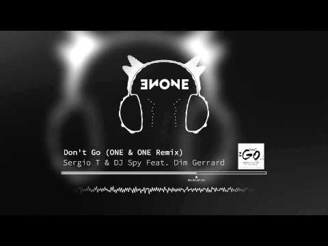 Sergio T & DJ Spy Feat. Dim Gerrard - Don't Go (ONE & ONE Remix)