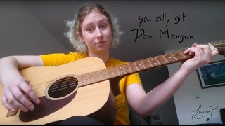 you silly git- dan mangan / cover by lauren