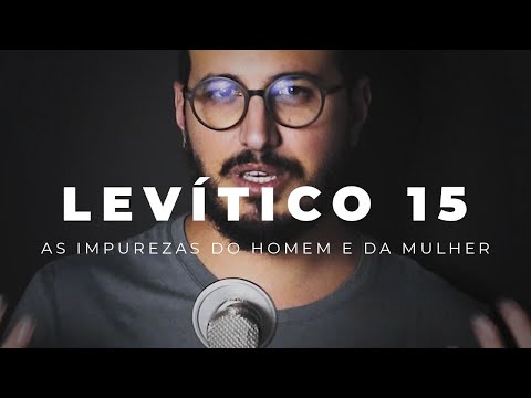 Levítico 15 | As Impurezas do Homem e da Mulher