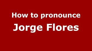 How to pronounce Jorge Flores