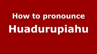 How to pronounce Huadurupiahu