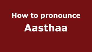 How to pronounce Aasthaa