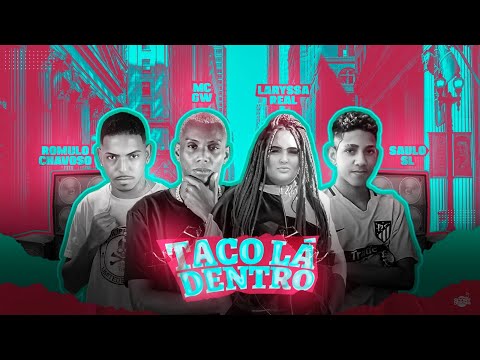 ROMULO CHAVOSO , SAULO SL , MC GW , LARISSA REAL - TACO LÁ DENTRO