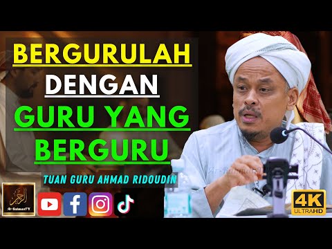 Tuan Guru Ahmad Ridoudin - BERGURULAH DENGAN GURU YANG BERGURU
