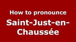 How to pronounce Saint-Just-En-Chaussée