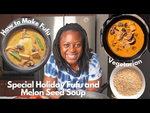 How to make Ghanaian Fufu and Vegetarian Melon Seed Soup