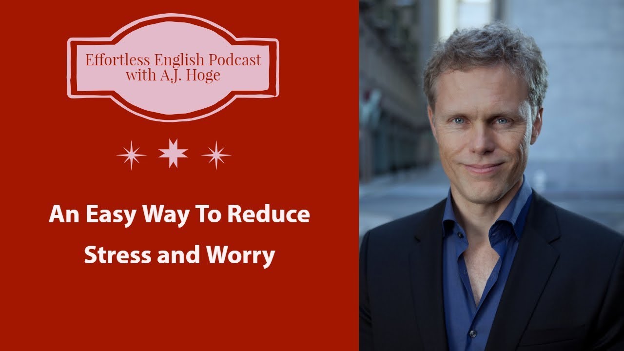An Easy Way To Reduce Stress and Worry || Effortless English Podcast with A.J. Hoge