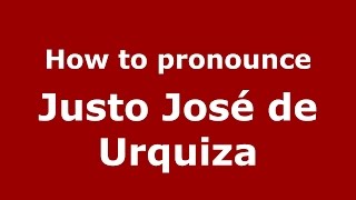 How to pronounce Justo José De Urquiza