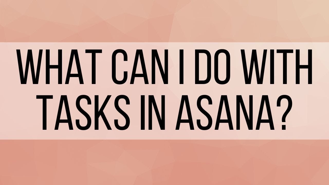 4. What Can I do with Tasks in Asana?