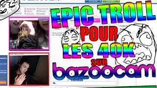 OMG! EPIC TROLL sur BAZOOCAM pour les 40K ! (meuf a poil no fake)