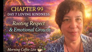 Chapter 99 | Day 7 -Rooting Respect, Emotions & Planting Intentions
