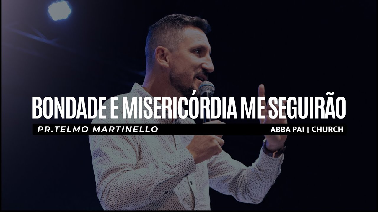 A bondade e misericódia me seguirão - Telmo Martinello | Abba Pai Church
