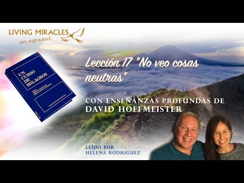 UCDM Lección 17 “No veo cosas neutras”, David Hoffmeister