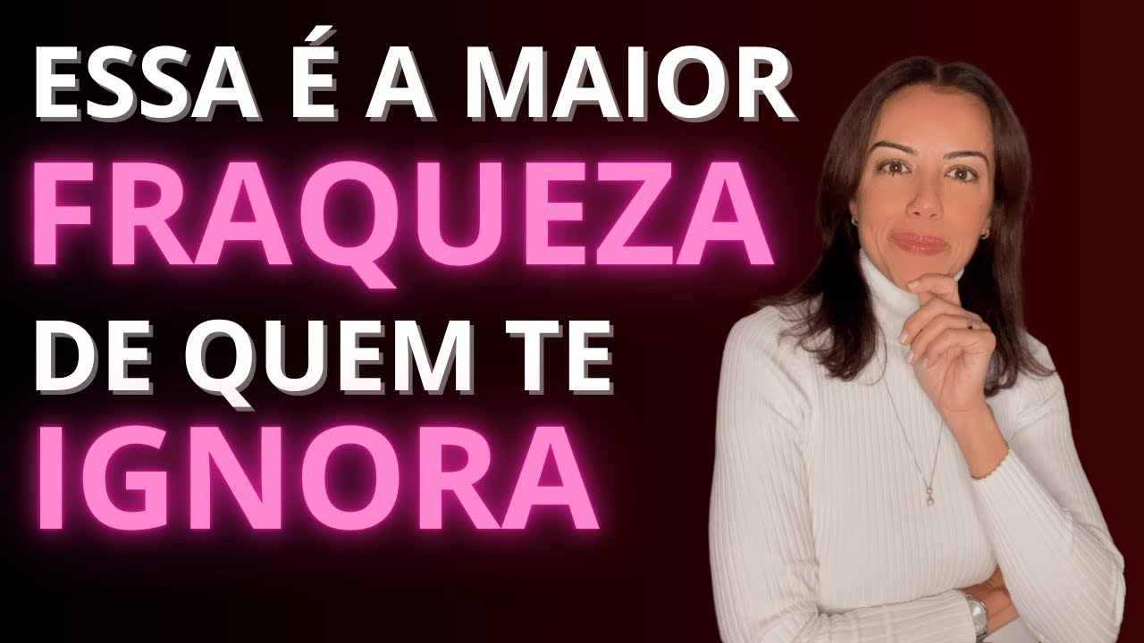 Conheça o PONTO FRACO de Quem te Ignora!