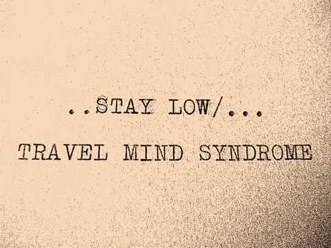 Travel Mind Syndrome - Stay Low