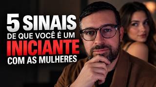 5 SINAIS DE QUE VOCÊ É UM COMPLETO INICIANTE COM AS MULHERES (E ELAS PERCEBEM!)