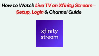 How to Watch Live TV on Xfinity Stream – Setup, Login & Channel Guide