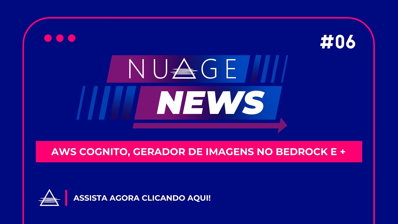Nuage News #06 | Amazon Cognito, Gerador de imagens no Bedrock, Amazon Sagemaker Jumpstart e +
