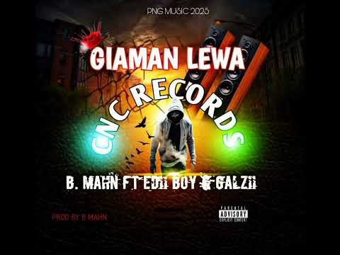 GIAMAN LEWA _-_B_MAHN FT EDII BOY & GALZII (OFFICIAL AUDIO) PNG MUSIC 2025) CNC RECORDS