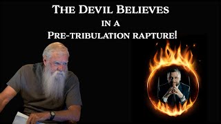 The Devil Believes in a Pre-tribulation Rapture!