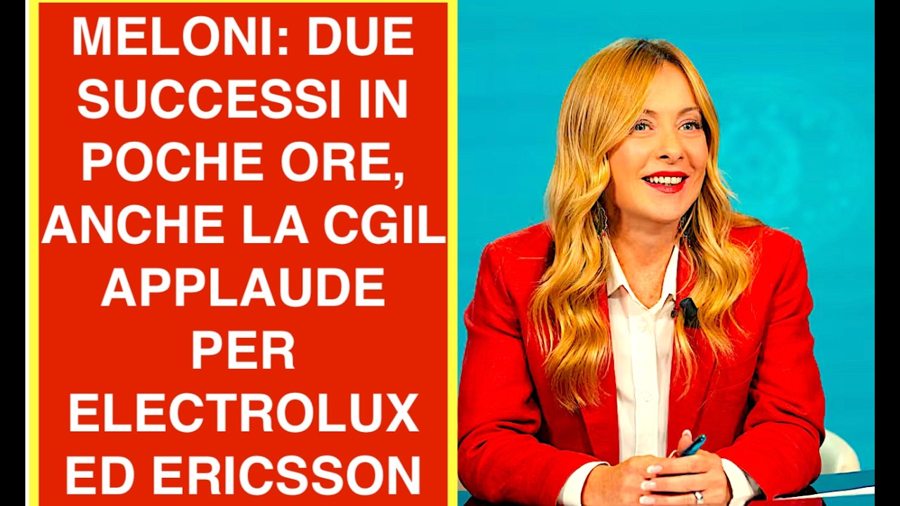 MELONI: DUE SUCCESSI IN POCHE ORE, ANCHE LA CGIL APPLAUDE PER ELECTROLUX ED ERICSSON
