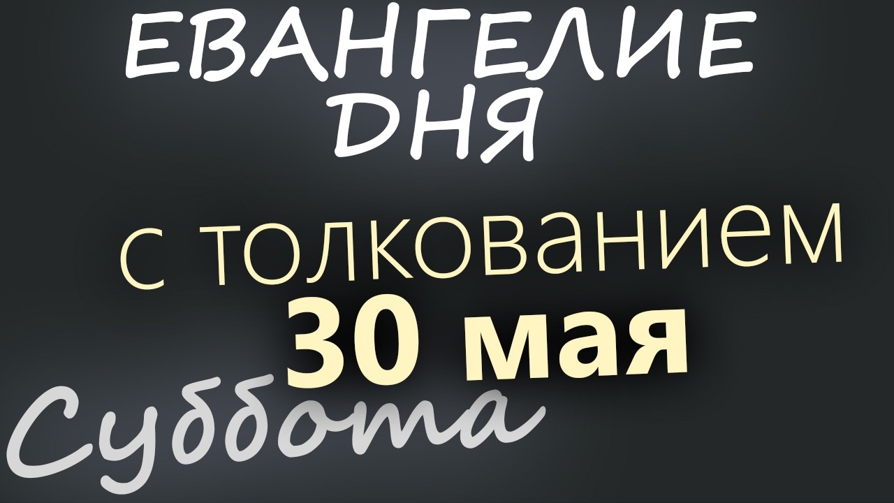 30 мая Суббота Евангелие дня 2026 с толкованием