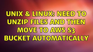 Unix & Linux: Need to unzip files and then move to AWS S3 bucket automatically