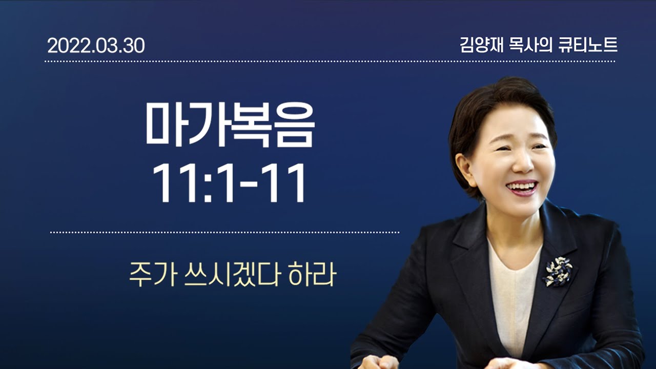 [큐티노트] 2022-03-30(수)｜마가복음 11:1-11｜주가 쓰시겠다 하라｜김양재 목사
