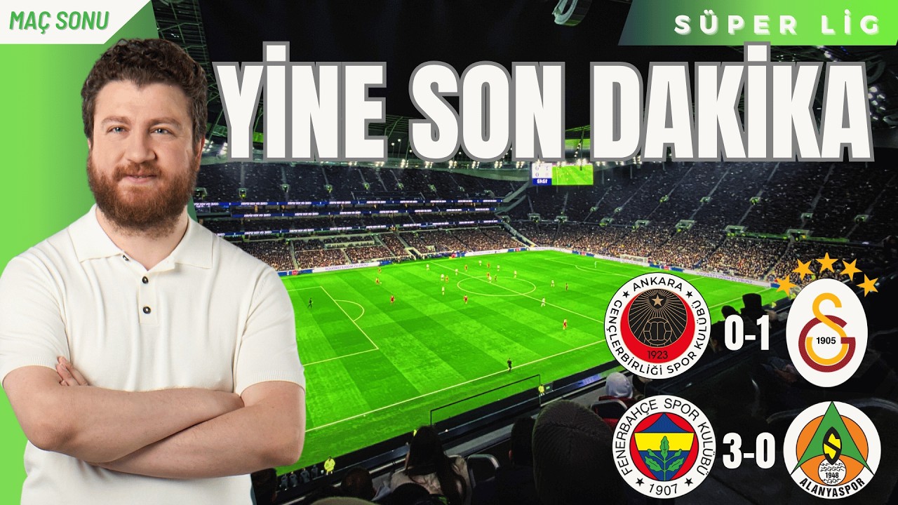 Gençlerbiriği 0-1 Galatasaray, Fenerbahçe 3-0 Alanyaspor...