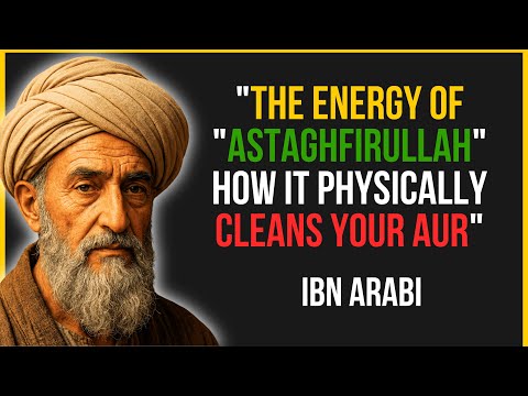 The Energy of "Astaghfirullah": How It Physically Cleans Your Aura | Ibn Arabi