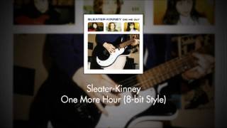 Sleater-Kinney - One More Hour (8-bit style)