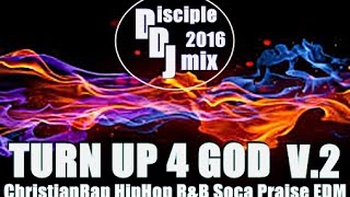 TURN UP 4 GOD V.2 2016 DiscipleDJ CHRISTIANRAP CHH PRAISE R&B GOSPEL SOCA