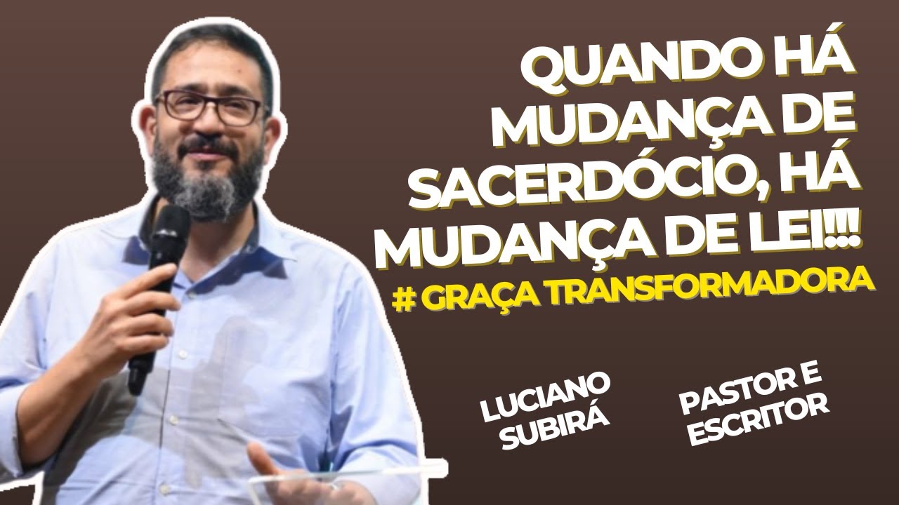 QUANDO HÁ MUDANÇA DE SACERDÓCIO, HÁ MUDANÇA DE LEI! Luciano Subirá - Pastor e Escritor.