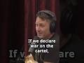 Declaring WAR On The Cartel
