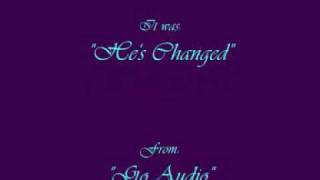 Go: Audio - &quot;He&#39;s Changed&quot; with Lyrics