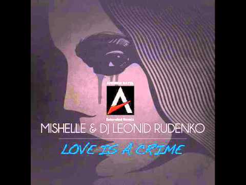 Mishelle & DJ Leonid Rudenko - Love Is A Crime (Andrew Rayel Extended Remix) Moldova Dj's 2013