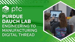 Purdue University Dauch Lab: Engineering to Manufacturing Digital Thread