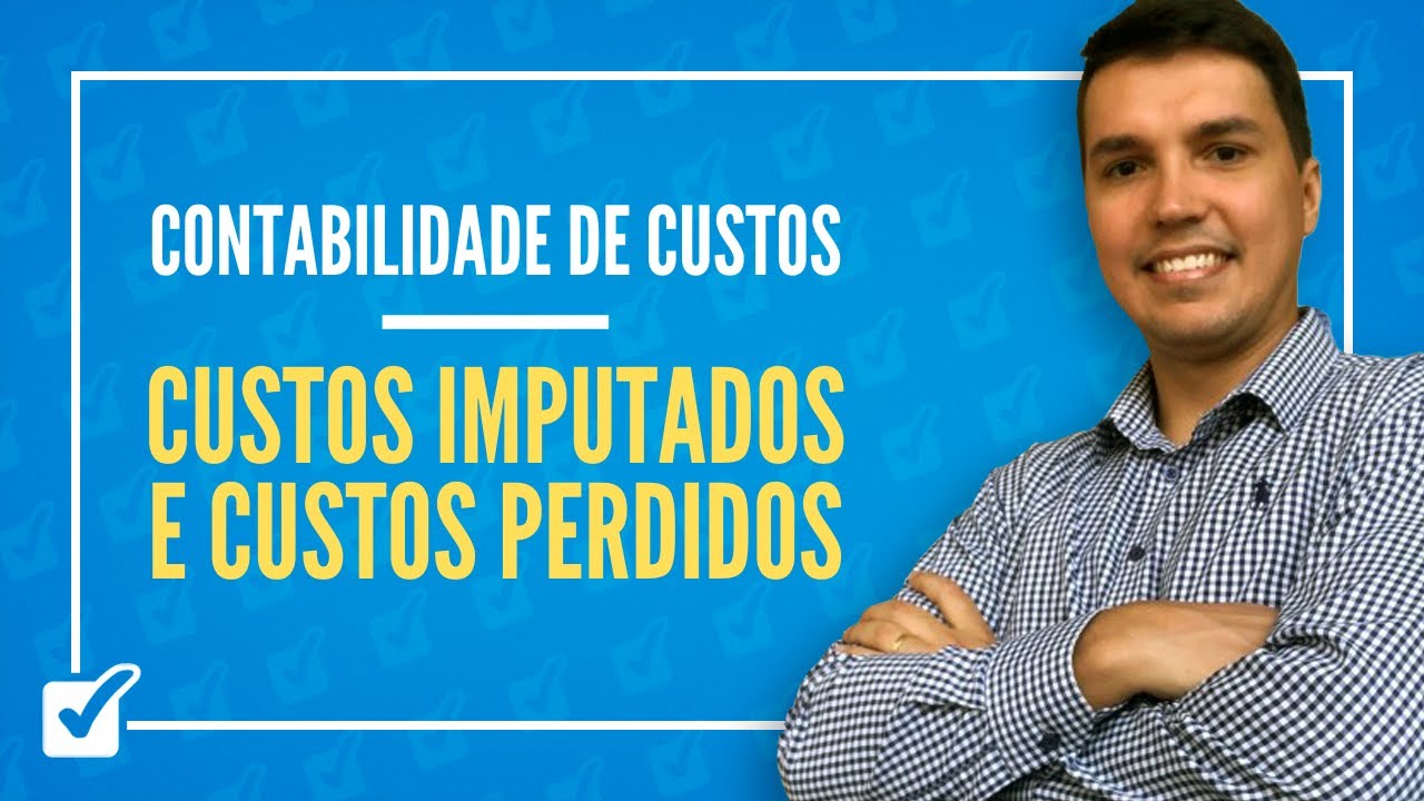 09. Aula de Custos Imputados e Custos Perdidos - sunk costs (Contabilidade de Custos)