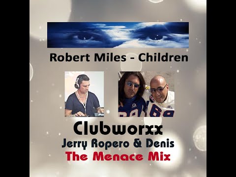 Robert Miles  - Children ( Clubworxx, Jerry Ropero & Denis The Menace Mix )