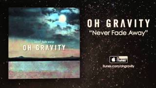 "Never Fade Away" - Oh Gravity