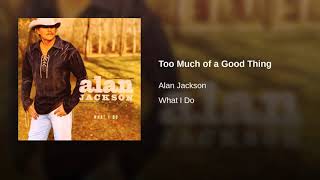 TOO MUCH OF A GOOD THING - ALAN JACKSON