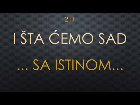 211 I ŠTA ĆEMO SAD? ...sa Istinom