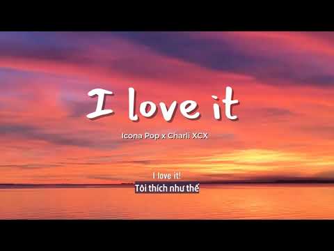 Vietsub | I Love It - Icona Pop & Charli XCX | Lyrics Video