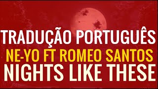 Ne-Yo – Nights Like These ft. Romeo Santos (Tradução Português)