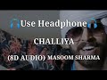 Challiya  (8D AUDIO) Masoom Sharma